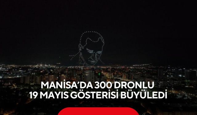Manisa’da 300 dronlu 19 Mayıs gösterisi büyüledi