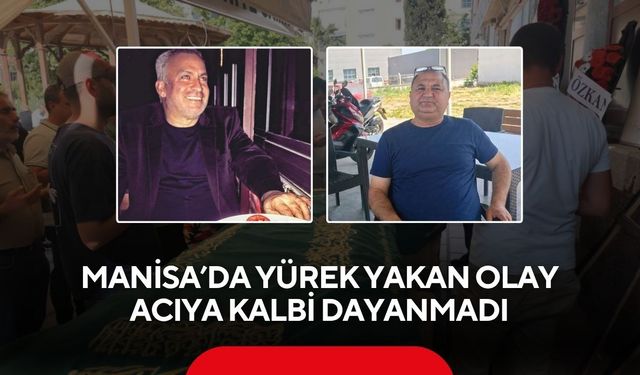 Manisa’da yürek yakan olay: İki kadim dost 15 dakika arayla hayatını kaybetti