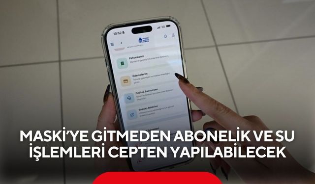 MASKİ’YE gitmeden abonelik ve su işlemleri cepten yapılabilecek