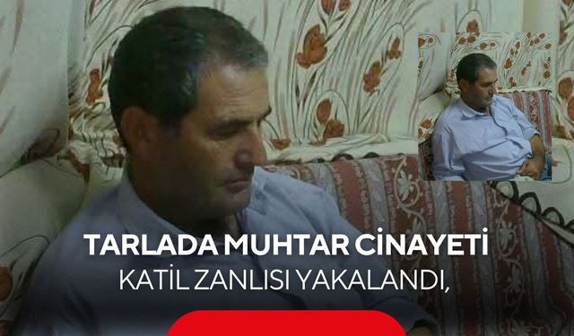 Manisa'da muhtarı tarlada öldüren zanlı yakalandı! Cinayette şok itiraf