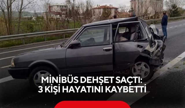 Minibüs dehşet saçtı: 3 kişi hayatını kaybetti