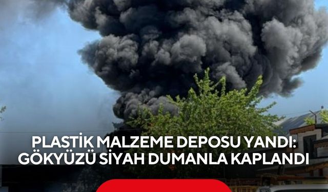 Plastik malzeme deposu yandı: Gökyüzü siyah dumanla kaplandı