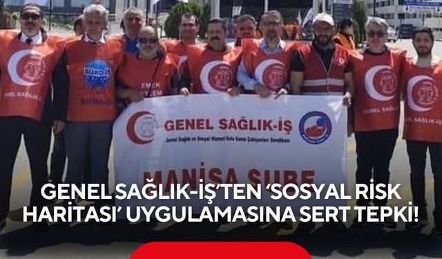 Genel Sağlık-İş’ten ‘Sosyal Risk Haritası’ uygulamasına sert tepki!