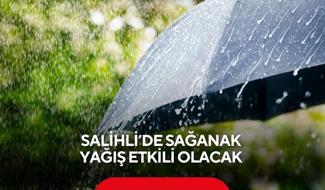 Salihli’de sağanak yağış etkili olacak
