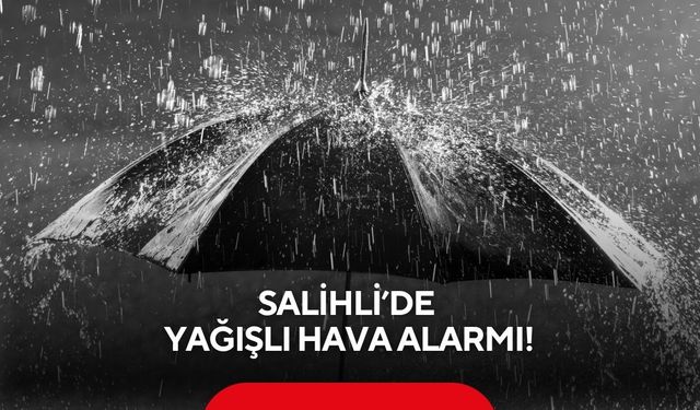 Salihli’de yağışlı hava alarmı!