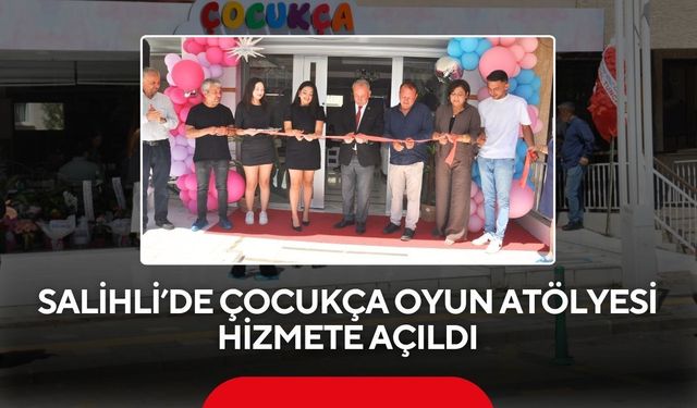 Salihli’de Çocukça Oyun Atölyesi hizmete açıldı