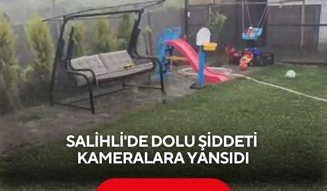 Salihli'de dolu şiddeti kameralara yansıdı