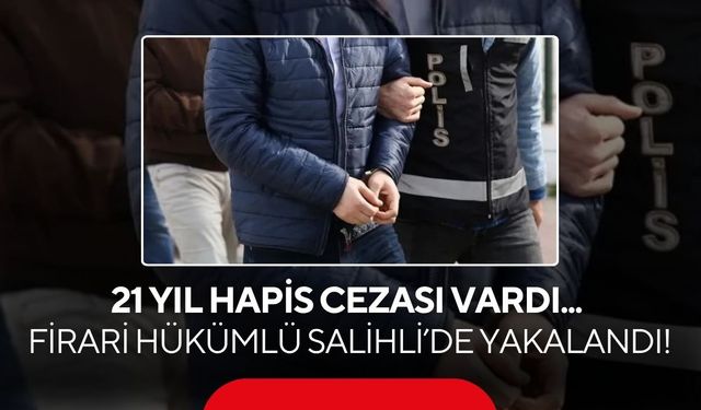 Salihli’de 21 yıl hapis cezalı firari hükümlü polisten kaçamadı