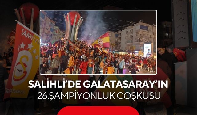 Salihli’de Galatasaray’ın 26.şampiyonluk coşkusu