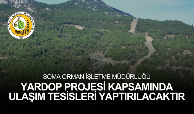 SOMA ORMAN İŞLETME MÜDÜRLÜĞÜ YARDOP PROJESİ KAPSAMINDA ULAŞIM TESİSLERİ YAPTIRILACAKTIR