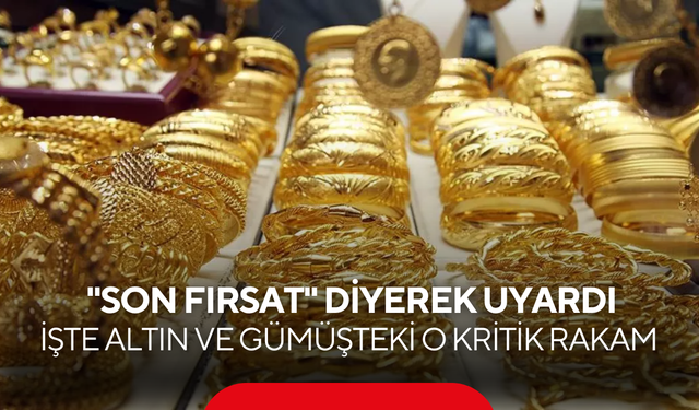 "Son fırsat" diyerek uyardı! Altın ve gümüşte beklenen o rakamlar geldi