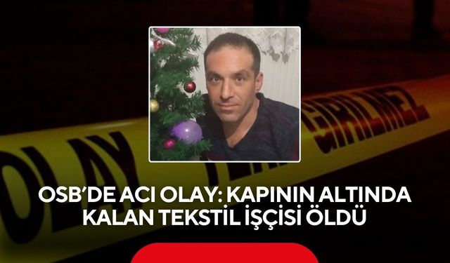 OSB’de acı olay: Kapının altında kalan tekstil işçisi öldü