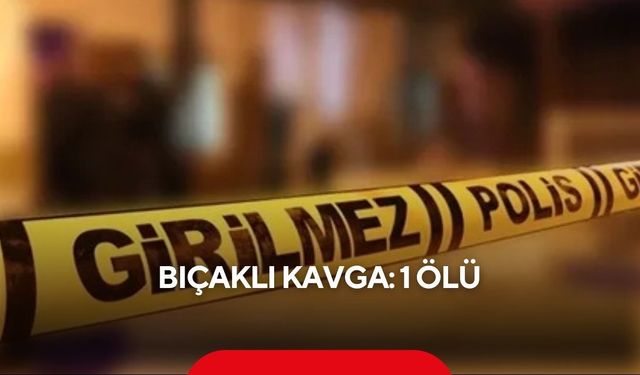 Bıçaklı kavga: 1 ölü