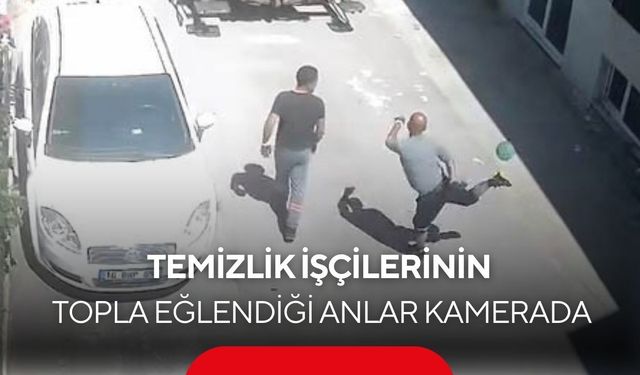 Temizlik işçilerinin topla eğlendiği anlar kamerada