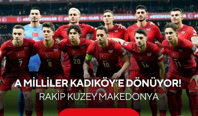 A Milliler 1697 gün sonra Kadıköy’de! Rakip Kuzey Makedonya