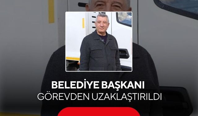 Belediye başkanı görevden uzaklaştırıldı