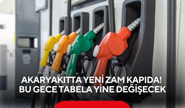 Akaryakıtta yeni zam Kapıda! Bu gece tabela yine değişecek