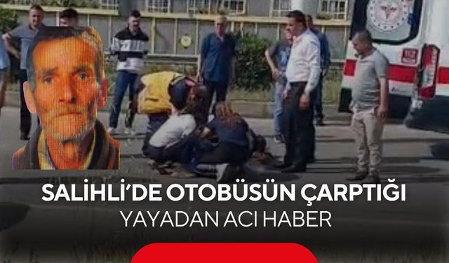 Salihli’de yolcu otobüsünün çarptığı yayadan acı haber: Hayatını kaybetti