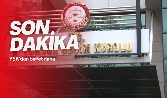 YSK’dan bir ret daha