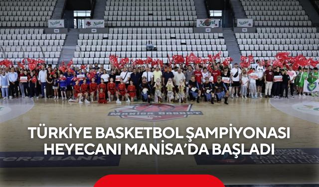 Türkiye Basketbol Şampiyonası Heyecanı Manisa’da Başladı