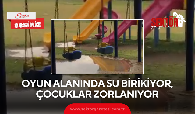 Oyun alanında su birikiyor, çocuklar zorlanıyor