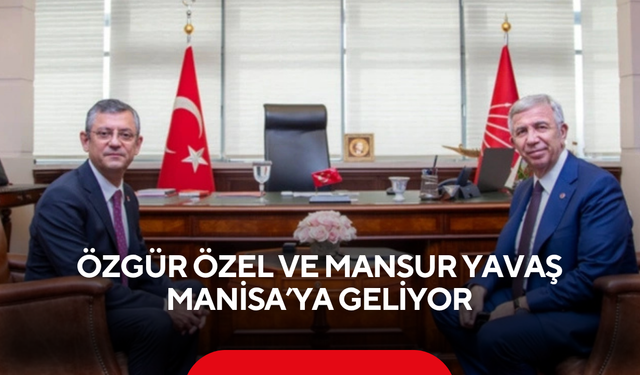 Özgür Özel ve Mansur Yavaş Manisa’ya geliyor