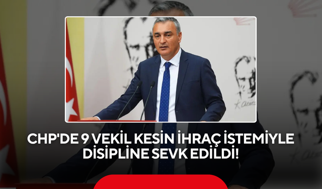 CHP'de 9 vekil kesin ihraç istemiyle disipline sevk edildi!