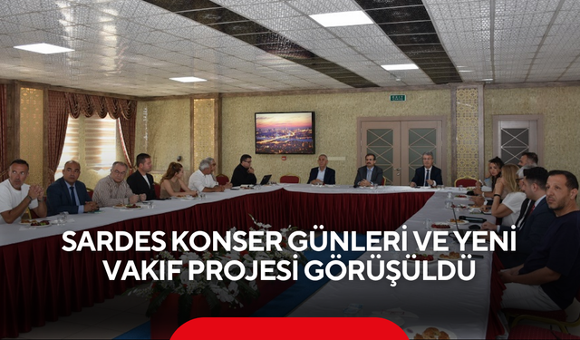 Sardes konser günleri ve yeni vakıf projesi görüşüldü