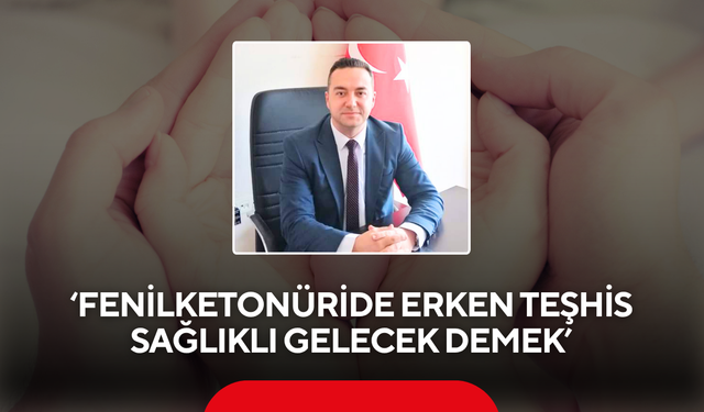 ‘Fenilketonüride erken teşhis sağlıklı gelecek demek’