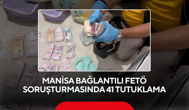 Manisa bağlantılı FETÖ soruşturmasında 41 tutuklama
