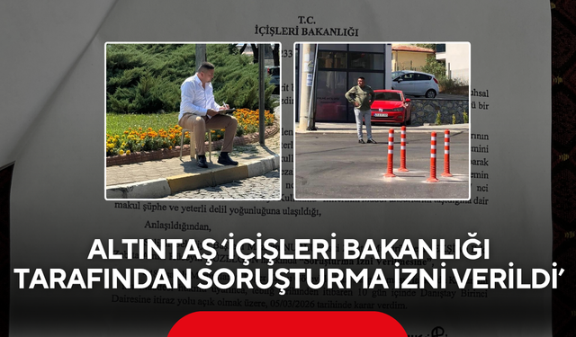 Altıntaş ‘İçişleri Bakanlığı tarafından soruşturma izni verildi’