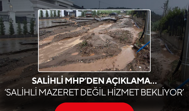 Salihli MHP’den sel baskını sonrası açıklama… ‘Salihli mazeret değil hizmet bekliyor’