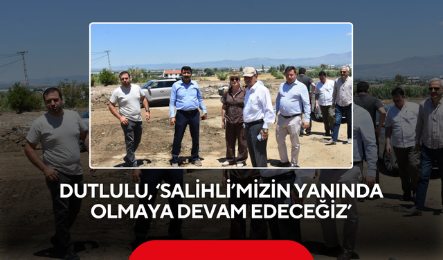 Dutlulu, ‘Salihli’mizin yanında olmaya devam edeceğiz’
