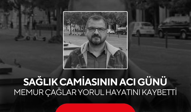 Sağlık camiasının acı günü… Memur Çağlar Yorul hayatını kaybetti