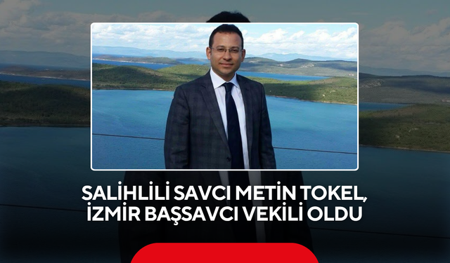 Salihlili Savcı Metin Tokel, İzmir Başsavcı Vekili oldu