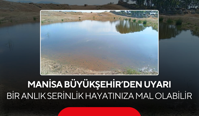 Manisa Büyükşehir’den Uyarı... Bir Anlık Serinlik Hayatınıza Mal Olabilir