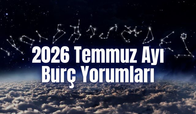 2026 Temmuz Ayı Burç Yorumları | En Büyük Fırsat Hangi Burçların Kapısını Çalacak?
