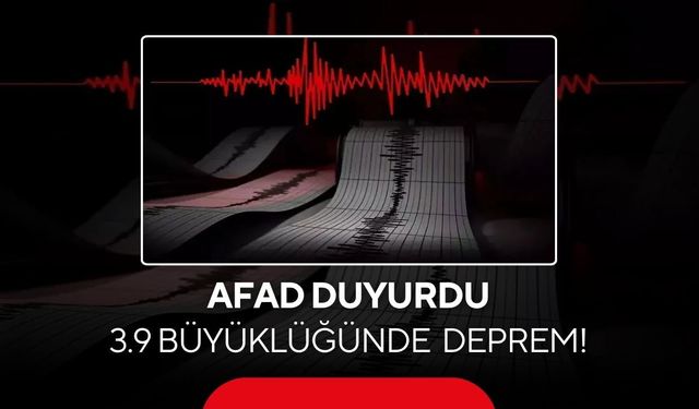 AFAD duyurdu: 3.9 büyüklüğünde korkutan deprem!