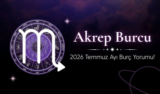 Akrep Burcu 2026 Temmuz Ayı Burç Yorumu! Kariyer, Seyahat ve Aile Hayatında Kritik Dönem