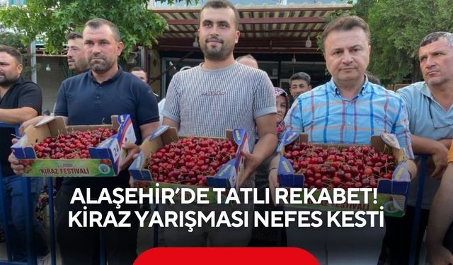 Alaşehir’de tatlı rekabet! Kiraz yarışması nefes kesti