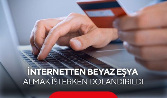 İnternetten beyaz eşya almak isterken dolandırıldı