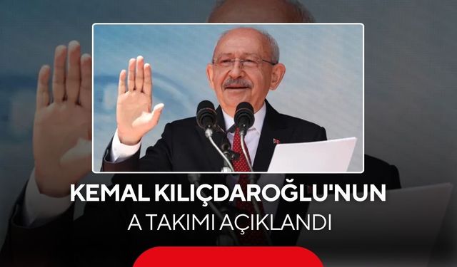 Kemal Kılıçdaroğlu'nun A Takımı açıklandı