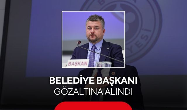 Belediye başkanı gözaltına alındı