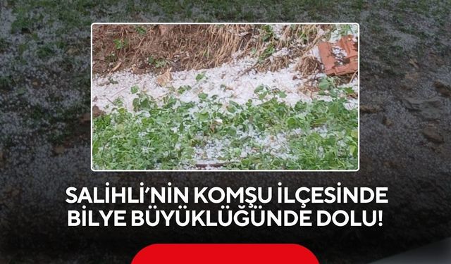 Salihli'nin komşu ilçesine bilye büyüklüğünde yolu yağdı