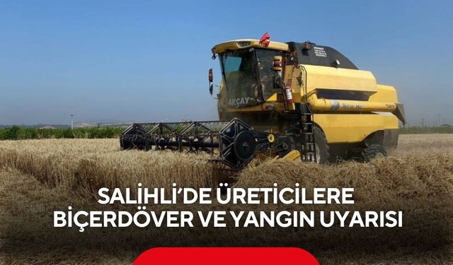 Salihli’de hasat dönemi başlıyor: Çiftçilere yangın ve biçerdöver uyarısı