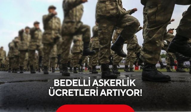 Bedelli askerlik ücretleri artıyor!