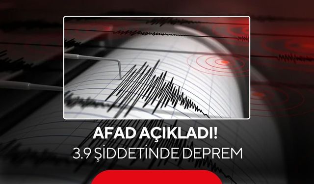 AFAD açıkladı! 3.9 şiddetinde deprem