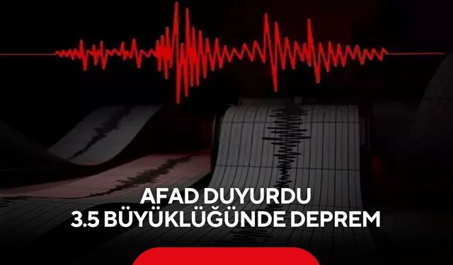 AFAD duyurdu:3.5 büyüklüğünde deprem