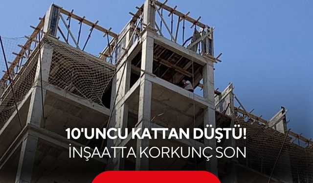 10'uncu kattan düştü! İnşaatta korkunç son