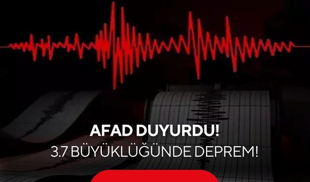 AFAD duyurdu, 3.7 büyüklüğünde deprem!